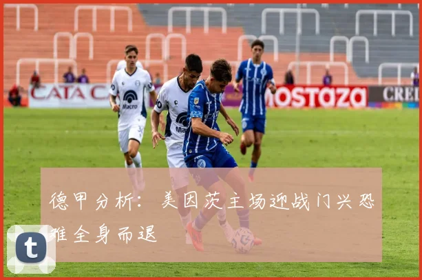德甲分析：美因茨主场迎战门兴恐难全身而退