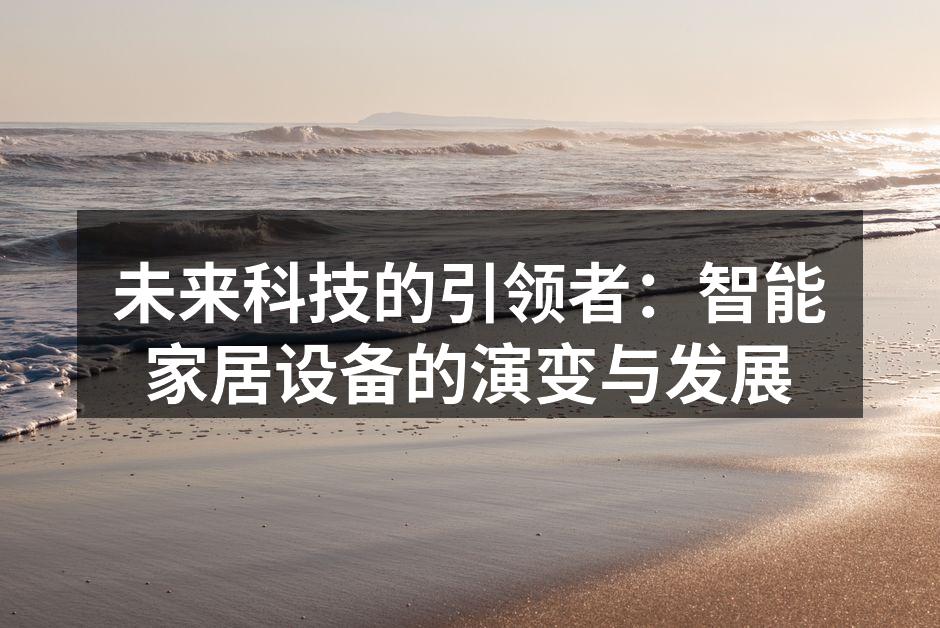 未来科技的引领者：智能家居设备的演变与发展