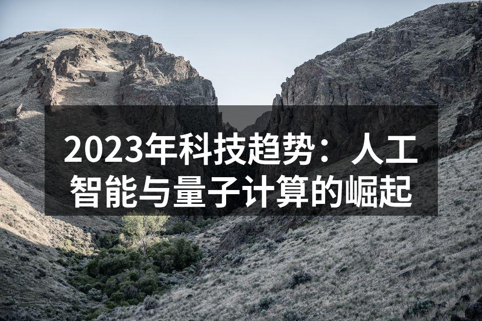 2023年科技趋势：人工智能与量子计算的崛起